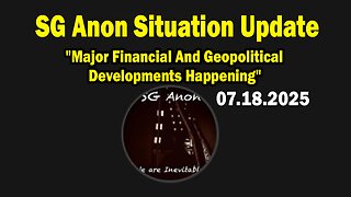 SG Anon Situation Update July 18: "Major Financial And Geopolitical Developments Happening"