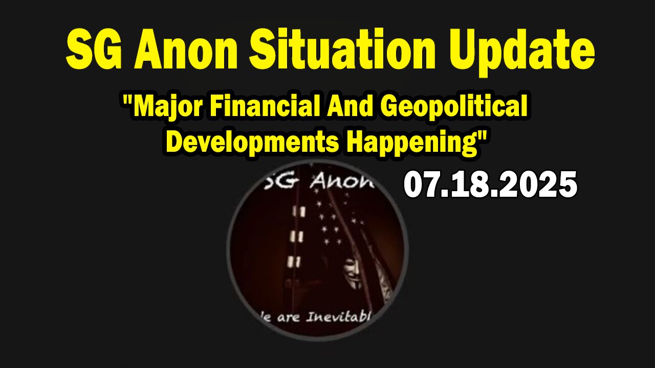 SG Anon Situation Update July 18: "Major Financial And Geopolitical Developments Happening"