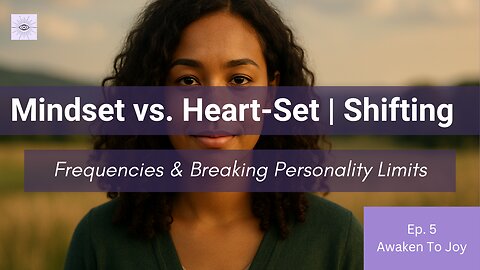 Mindset vs. Heart-Set | Shifting Frequencies & Breaking Personality Limits EP.5