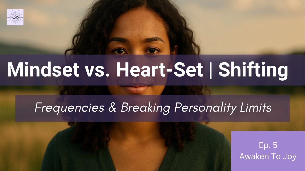 Mindset vs. Heart-Set | Shifting Frequencies & Breaking Personality Limits EP.5