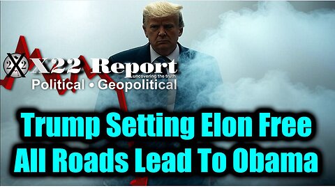 New X22 Report - Trump Setting Elon Free, Subsidies,Information Warfare, All Roads Lead To Obama