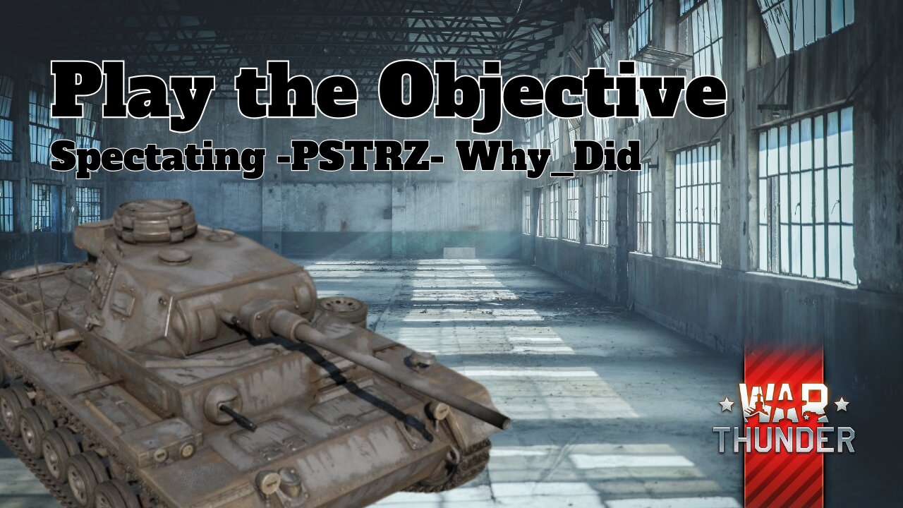 Play the Objective - War Thunder - Spectating -PSTRZ- Why_Did
