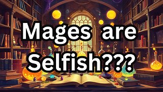 Mages are Selfish?????