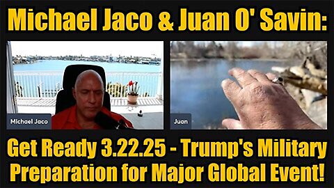 Michael Jaco & Juan O' Savin: Get Ready 3.22.25 Trump's Military Preparation for Major Global Event