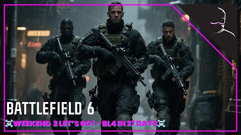☠ WEEKEND 2 - LET'S GO!☠ | BF6 - BORDERLANDS 4 - 27 DAYS