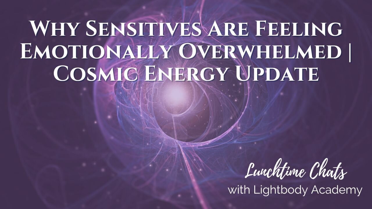 Lunchtime Chats episode 213: Why Sensitives Are Feeling Emotionally Overwhelmed | Cosmic Energy Update
