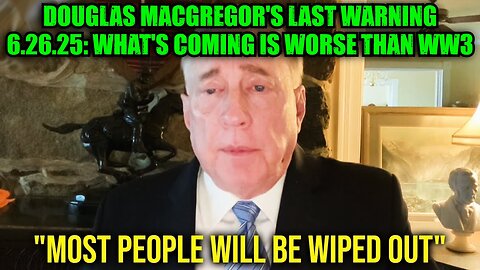 Douglas Macgregor's Last WARNING 6.26.25: What's Coming Is WORSE Than WW3