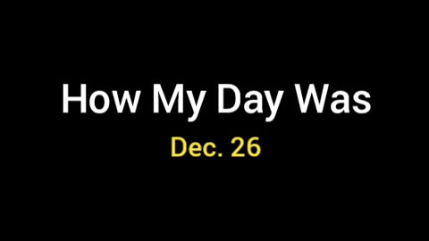 How My Day Went: Dec. 26