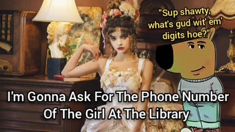 I'm Gonna Ask For The Phone Number From The Girl At The Library
