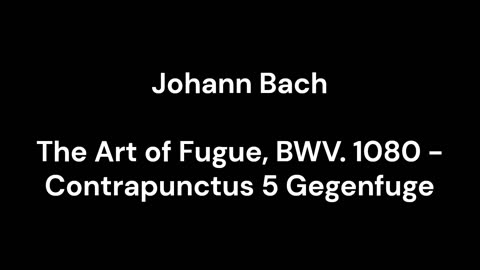 The Art of Fugue, BWV. 1080 - Contrapunctus 5 Gegenfuge