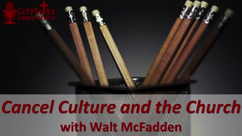 Cancel Culture and the Church with Walt McFadden