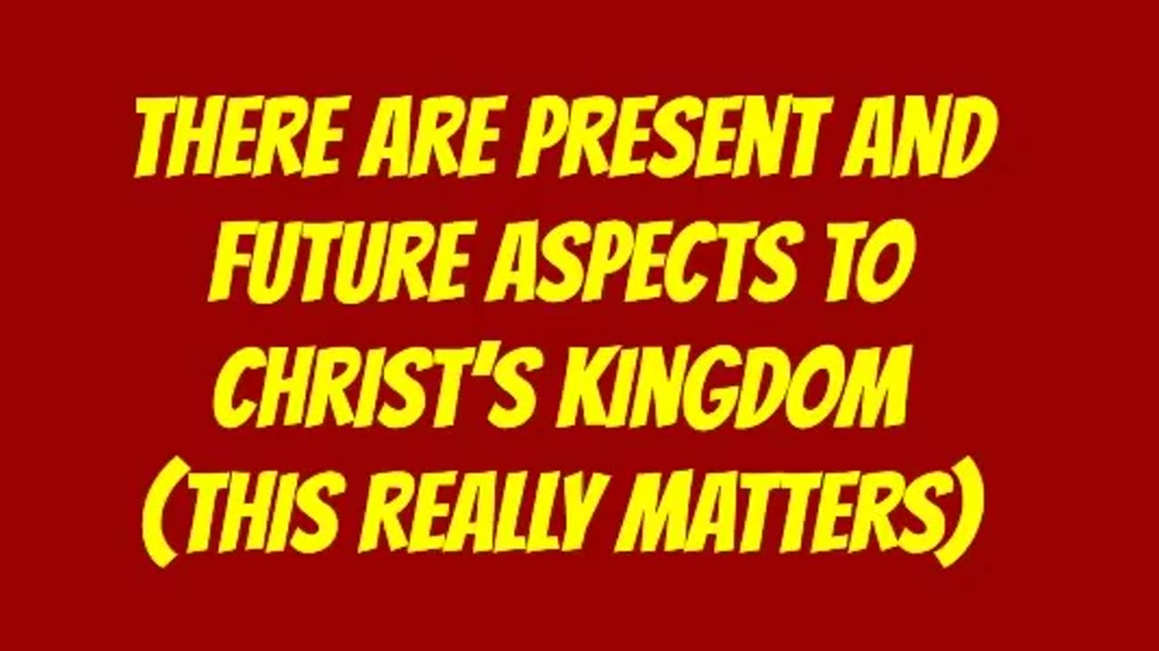 There Are Present and Future Aspects to Christ’s Kingdom (This Really Matters)
