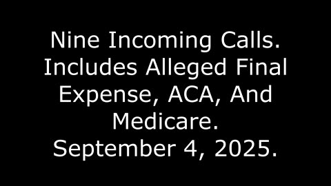 Nine Incoming Calls: Includes Alleged Final Expense, ACA, And Medicare, September 4, 2025