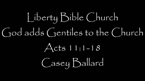 Liberty Bible Church / God Adds Gentiles to the Church / Acts 11:1-18