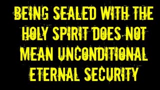 Being Sealed With the Holy Spirit Does Not Mean Unconditional Eternal Security