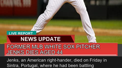 Former Mlb White Sox Pitcher Jenks Dies Aged