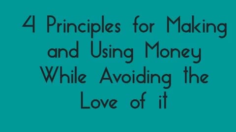 4 Principles for Making and Using Money While Avoiding the Love of it - Short