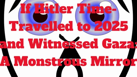 If Hitler Time-Travelled to 2025 and Witnessed Gaza A Monstrous Mirror