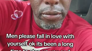 MEN Please FALL in LOVE with YOURSELF, OK, Its been a LONG TIME to step up YOU and ONLY YOU and