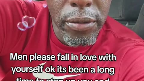 MEN Please FALL in LOVE with YOURSELF, OK, Its been a LONG TIME to step up YOU and ONLY YOU and