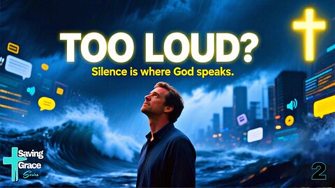 Saving Grace #2 — Too LOUD? Silence Is Where God Speaks