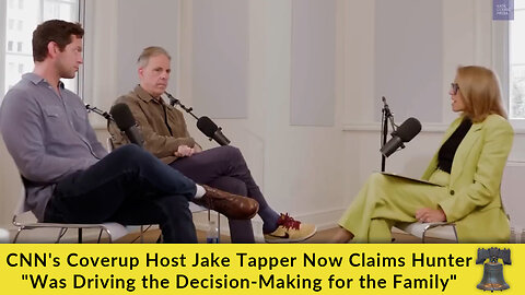 CNN's Coverup Host Jake Tapper Now Claims Hunter "Was Driving the Decision-Making for the Family"