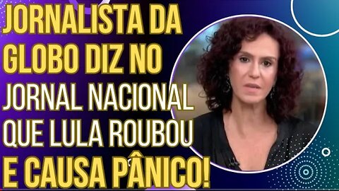 ACABOU O AMOR: Jornalista da Globo diz no Jornal Nacional que Lula r0ub0u e causa pânico!