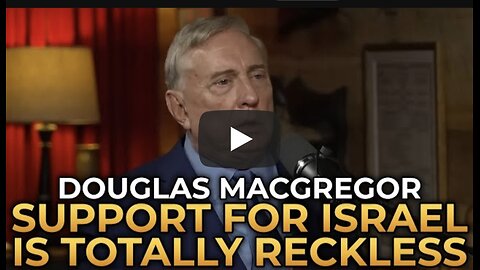 Douglas Macgregor - US Support for Israel Is Totally Reckless