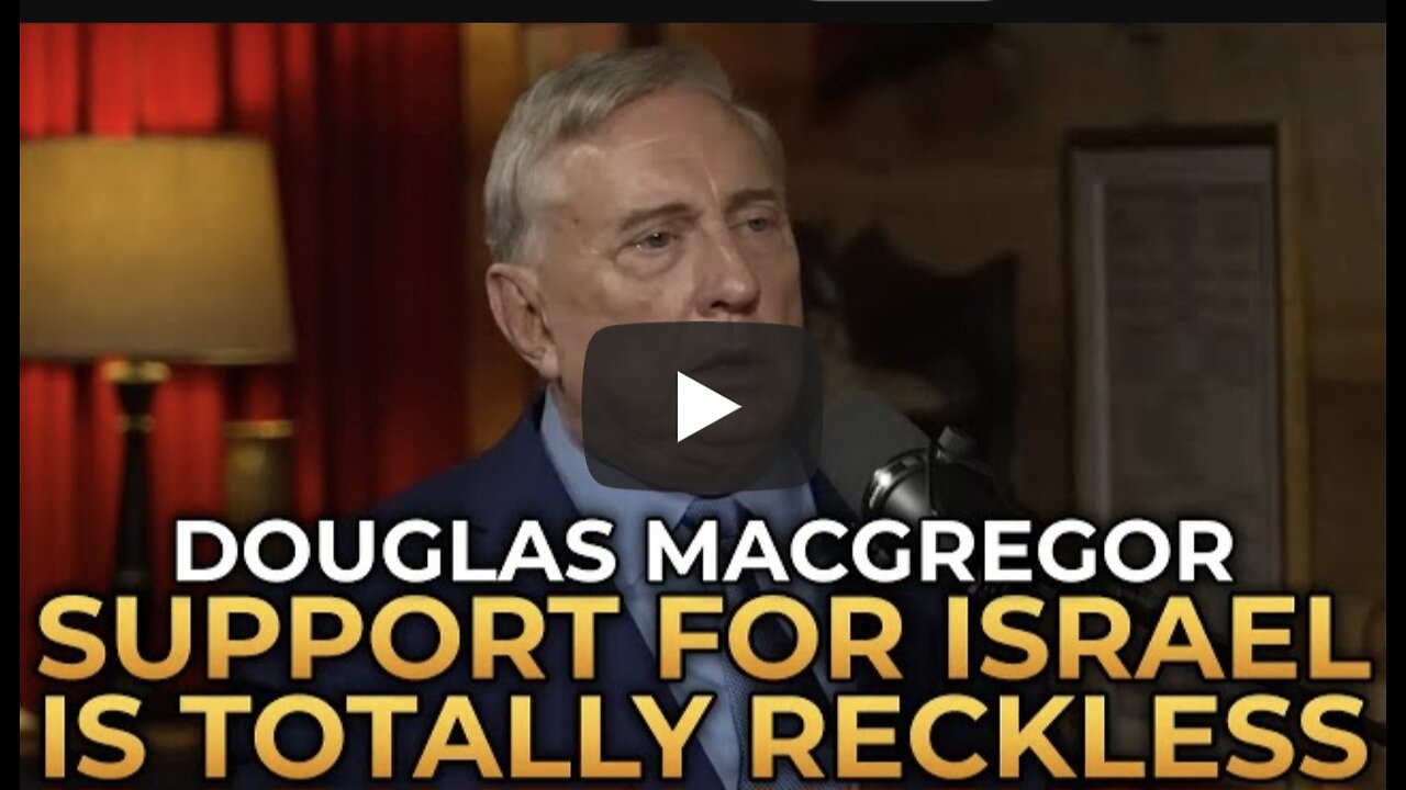 Douglas Macgregor - US Support for Israel Is Totally Reckless