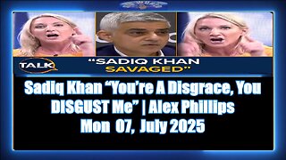 Sadiq Khan “You’re A Disgrace, You DISGUST Me” Alex Phillips