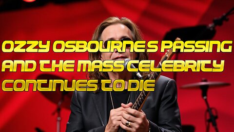 Ozzy Osbourne's Passing And The Mass Celebrity Continues To Die
