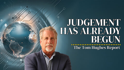 Judgement Has Already Begun - Most People Have No Idea! | The Tom Hughes Report