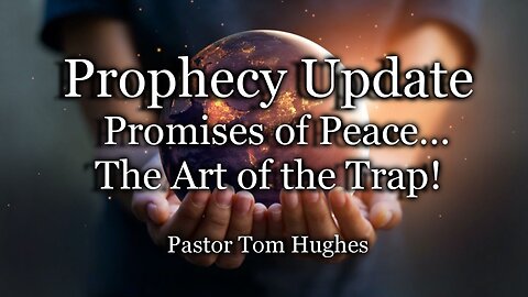 Prophecy Update: Promises of Peace…The Art of the Trap!