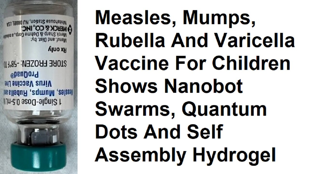 Measles, Mumps, Rubella, Varicella Vaccine Shows Nanobot Swarms, Quantum Dots, SelfAssembly Hydrogel
