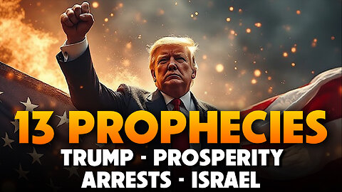 Thirteen Prophecies: Trump, Prosperity, Arrests & Israel 05/09/2025