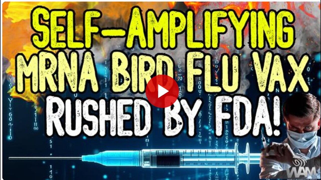 BREAKING: SELF-AMPLIFYING mRNA BIRD FLU VAX RUSHED BY FDA! - Planned Eugenics Event Coming Soon
