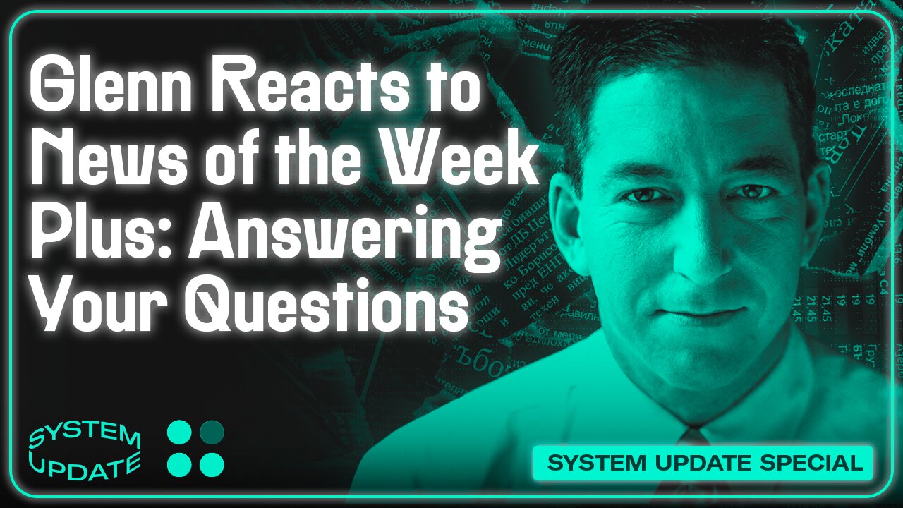 Glenn Reacts to News of the Week; Plus: Audience Q&A | SYSTEM UPDATE #443