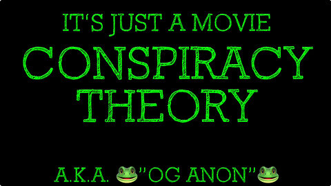 CONSPIRACY THEORY - IT'S JUST A MOVIE (A.K.A. OG ANON)