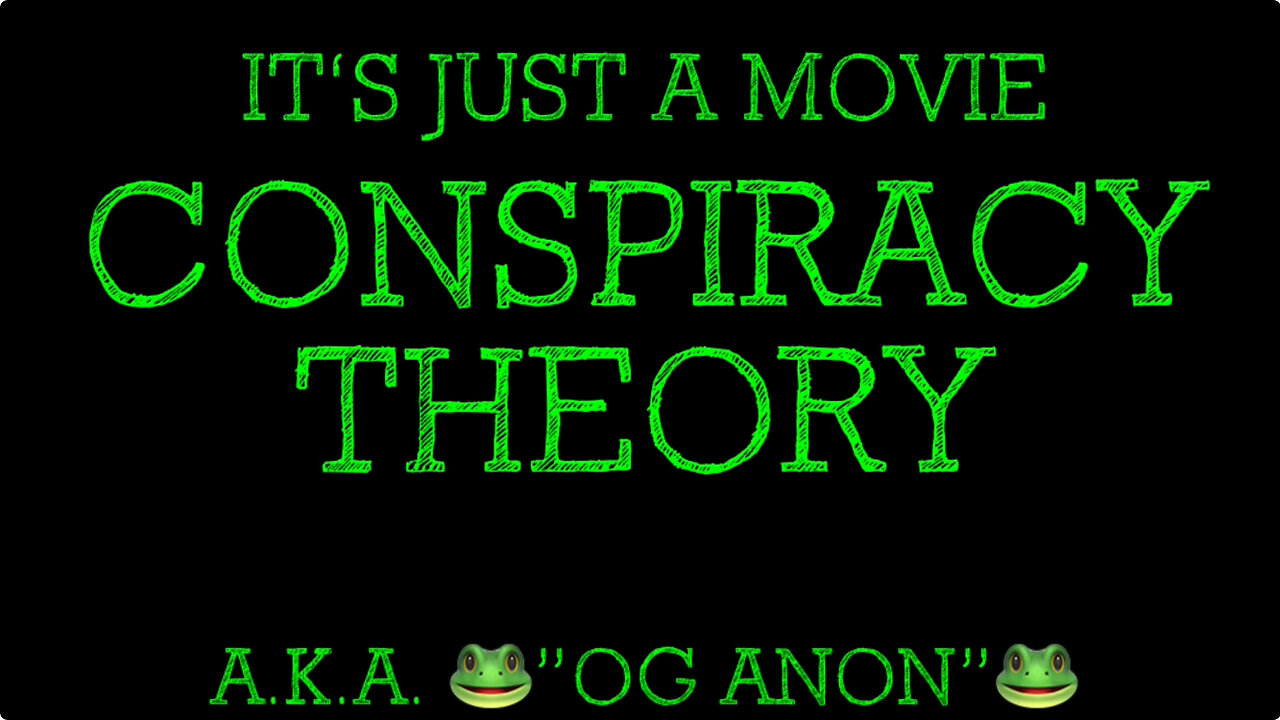 CONSPIRACY THEORY - IT'S JUST A MOVIE (A.K.A. OG ANON)