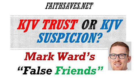 KJV Trust or KJV Suspicion? Mark Ward & the King James Version (KJB / AV 1611) Critique, Part 8