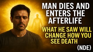Man Dies and Enters the Afterlife — What He Saw Will Change How You See Death (NDE)