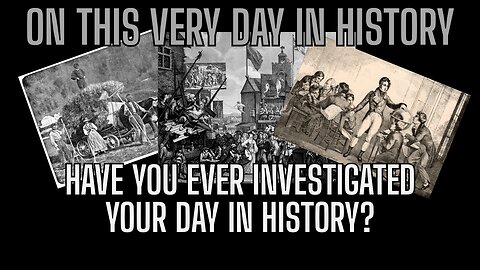 On This Very Day In History! Have You Ever Investigated YOUR DAY In History?