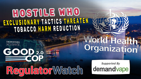 HOSTILE WHO | Exclusionary Tactics Threaten Tobacco Harm Reduction | RegWatch