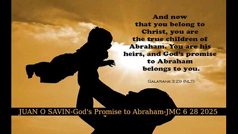 JUAN O SAVIN - God's Promise to Abraham- JMC 6 28 2025