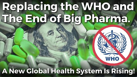 Replacing the WHO & Big Pharma with a New Global Health System