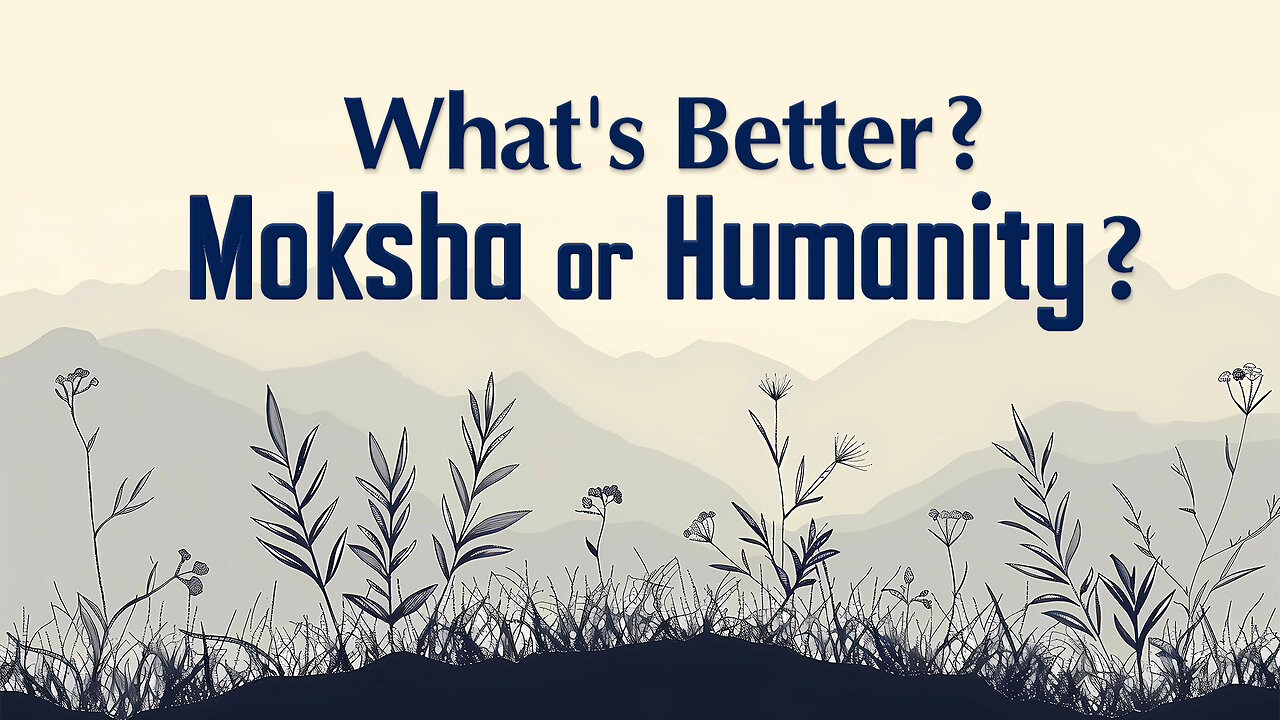 What's Better? Moksha or Humanity?