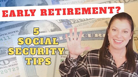 Early Retirement & Social Security: 5 Key Things You Need to Know