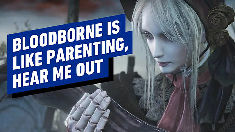 Bloodborne is Like Parenting... No Seriously, Hear Me Out