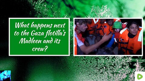 What happens next to the Gaza flotilla’s Madleen and its crew?