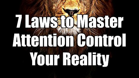 7 Laws to Master Attention & Control Your Reality